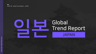 일본
Global
Trend Report
2020, 08 Global Trend Report _ JAPAN
Nasmedia,GlobalMarketing
JAPAN
 