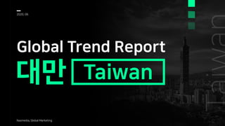대만
Global Trend Report
2020, 06
Nasmedia, Global Marketing
Taiwan
 