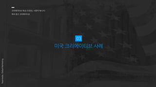 미국 크리에이티브 사례
03
크리에이티브 특성 (다양성, 사회적 메시지)
옥외 광고 크리에이티브
Nasmedia,GlobalMarketing
 