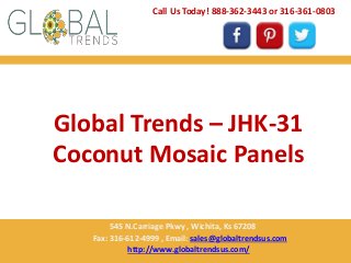 Global Trends – JHK-31
Coconut Mosaic Panels
Call Us Today! 888-362-3443 or 316-361-0803
545 N.Carriage Pkwy , Wichita, Ks 67208
Fax: 316-612-4999 , Email: sales@globaltrendsus.com
http://www.globaltrendsus.com/
 