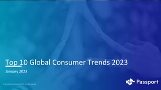 © Euromonitor International 2022. All rights reserved.
Top 10 Global Consumer Trends 2023
January 2023
© Euromonitor International 2023. All rights reserved.
 