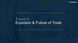Trend 5:
Evolution & Future of Tools
 
