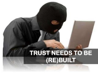 TRUST NEEDS TO BE
(RE)BUILT
 