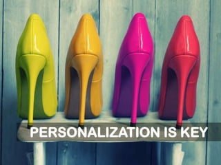 PERSONALIZATION IS KEY
 