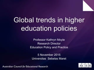 Global trends in higher
education policies
Professor Kathryn Moyle
Research Director
Education Policy and Practice
5 November 2015
Universitas Sebelas Maret
 