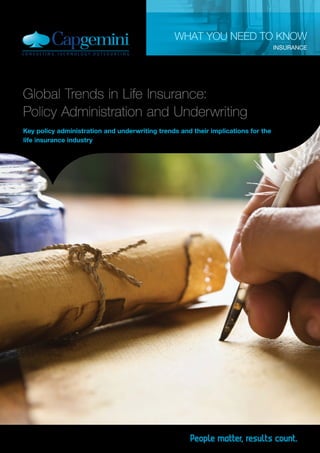 Global Trends in Life Insurance:
Policy Administration and Underwriting
Key policy administration and underwriting trends and their implications for the
life insurance industry
What you need to know
INSURANCE
 