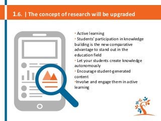 1.6. | The concept of research will be upgraded
• Active learning
• Students’ participation in knowledge
building is the n...