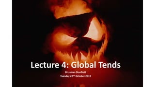 Lecture 4: Global Tends
Dr James Stanfield
Tuesday 22nd October 2019
 
