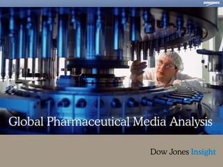 Dow Jones Insight Global Pharmaceutical
                 FPO – cover not final
          Media Analysis




© Copyright 2008 Dow Jones and Company, Inc.
 