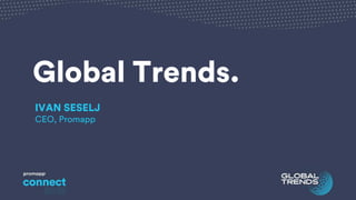 Global Trends.
IVAN SESELJ
CEO, Promapp
 