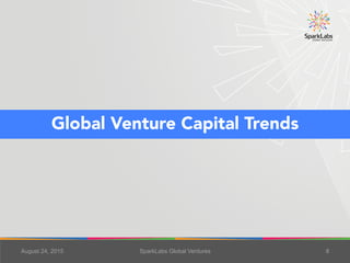 August 25, 2015 SparkLabs Global Ventures 8
Global Venture Capital Trends
 