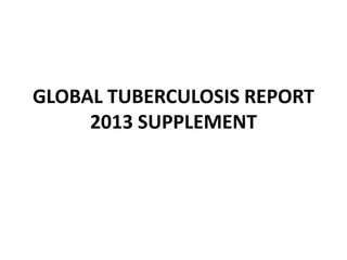 GLOBAL TUBERCULOSIS REPORT
2013 SUPPLEMENT

 