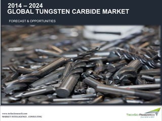 MARKET INTELLIGENCE . CONSULTING
www.techsciresearch.com
2014 – 2024
GLOBAL TUNGSTEN CARBIDE MARKET
FORECAST & OPPORTUNITIES
 