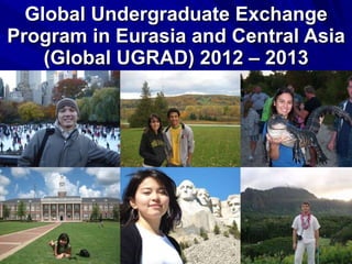Global Undergraduate Exchange Program in Eurasia and Central Asia (Global UGRAD) 2012 – 2013 