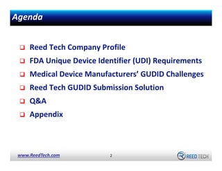 Agenda
Reed Tech Company Profile
FDA Unique Device Identifier (UDI) Requirements
Medical Device Manufacturers’ GUDID Chall...
