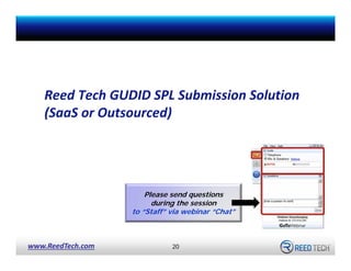 Reed Tech GUDID SPL Submission Solution 
(SaaS or Outsourced)

Please send questions
during the session
to “Staff” via web...