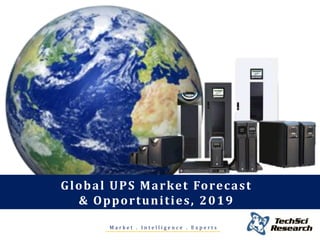 M a r k e t . I n t e l l i g e n c e . E x p e r t s
Global UPS Market Forecast
& Opportunities, 2019
 