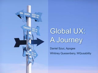 Global UX: A Journey Daniel Szuc, Apogee Whitney Quesenbery, WQusability 