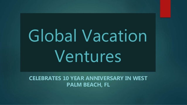 Global Vacation
Ventures
CELEBRATES 10 YEAR ANNIVERSARY IN WEST
PALM BEACH, FL
 
