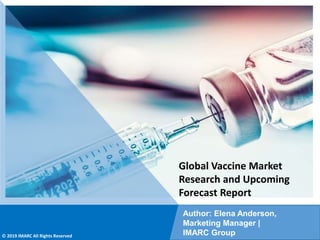 Copyright © IMARC Service Pvt Ltd. All Rights Reserved
Global Vaccine Market
Research and Upcoming
Forecast Report
Author: Elena Anderson,
Marketing Manager |
IMARC Group
© 2019 IMARC All Rights Reserved
 