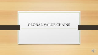 GLOBAL VALUE CHAINS
 