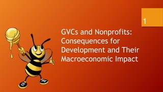 GVCs and Nonprofits:
Consequences for
Development and Their
Macroeconomic Impact
1
 