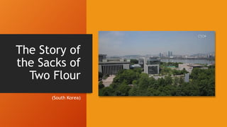 The Story of
the Sacks of
Two Flour
(South Korea)
 