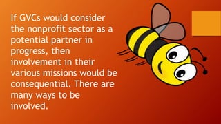 If GVCs would consider
the nonprofit sector as a
potential partner in
progress, then
involvement in their
various missions would be
consequential. There are
many ways to be
involved.
 