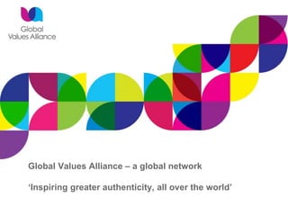 Global Values Alliance – a global network
‘Inspiring greater authenticity, all over the world’
 