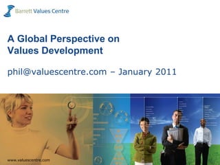 A Global Perspective on Values Developmentphil@valuescentre.com – January 2011 