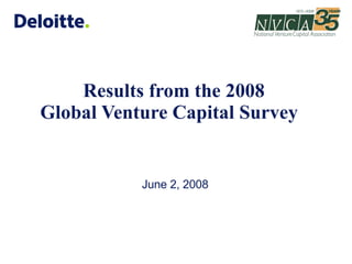 Results from the 2008  Global Venture Capital Survey  June 2, 2008 