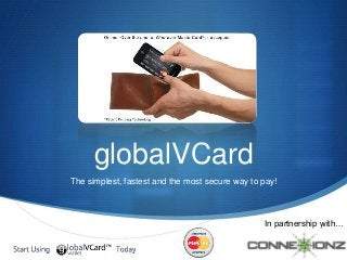 S
globalVCard
The simplest, fastest and the most secure way to pay!
In partnership with…
 