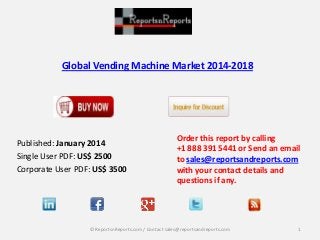 Global Vending Machine Market 2014-2018

Published: January 2014
Single User PDF: US$ 2500
Corporate User PDF: US$ 3500

Order this report by calling
+1 888 391 5441 or Send an email
to sales@reportsandreports.com
with your contact details and
questions if any.

© ReportsnReports.com / Contact sales@reportsandreports.com

1

 