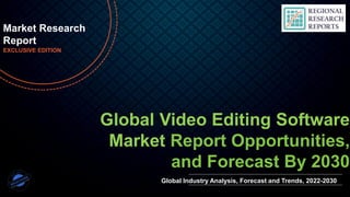 © Regional Research Reports www.regionalresearchreports.com | sales@regionalresearchreports.com | +1 (303) 569-9787 | +91-702-496-8807
Global Video Editing Software
Market Report Opportunities,
and Forecast By 2030
Market Research
Report
EXCLUSIVE EDITION
Global Industry Analysis, Forecast and Trends, 2022-2030
 