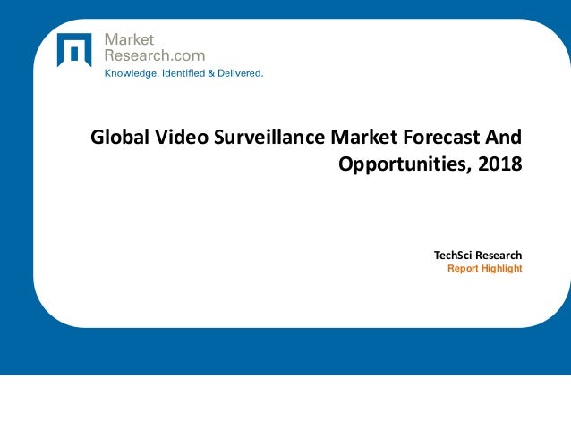 Global Video Surveillance Market Forecast And
Opportunities, 2018
TechSci Research
Report Highlight
 