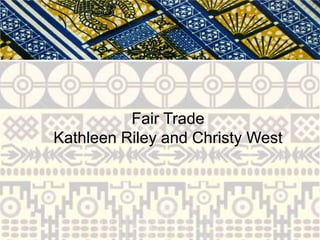 Fair Trade
Kathleen Riley and Christy West
 