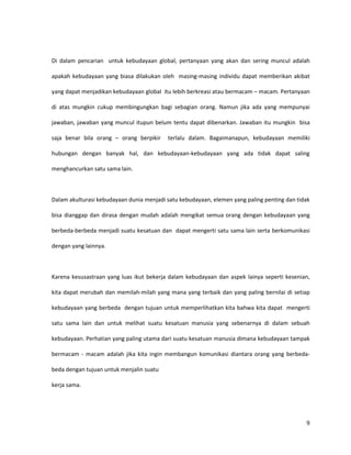 Tujuan Penulisan MakalahPenulisan makalah yang mengangkat tema “Bangun Budaya yang Berwawasan Kebangsaan” ini bertujuan untuk:Mencoba membangun kembali kesadaran masyarakat Indonesia terutama para pemuda pemudinya akan pentingnya suatu kebudayaan bagi negara dan tetap melestarikan kekayaan budaya yang menjadi ciri khas Indonesia. Indonesia merupakan negara yang kaya akan seni dan budaya daerah sehingga membuat bangsa Indonesia menjadi suatu masyarakat majemuk yang berpadu dalam satu budaya nasional yang lebih dikenal dengan sebutan budaya Indonesia.