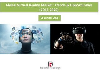Global Virtual Reality Market: Trends & Opportunities
(2015-2020)
December 2015
 