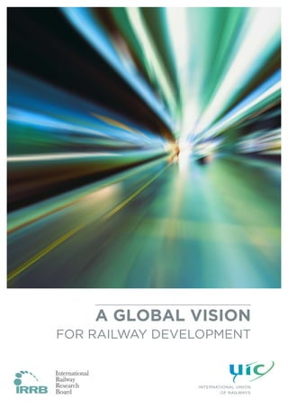 A GLOBAL VISION
FOR RAILWAY DEVELOPMENT
 