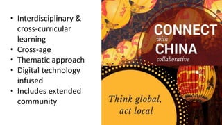 • Interdisciplinary &
cross-curricular
learning
• Cross-age
• Thematic approach
• Digital technology
infused
• Includes extended
community
 