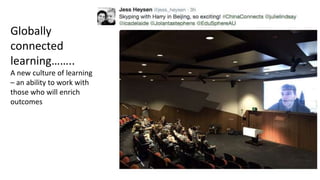 Globally
connected
learning……..
A new culture of learning
– an ability to work with
those who will enrich
outcomes
 