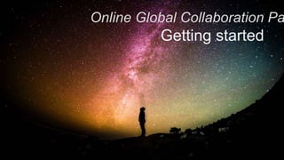 Online Global Collaboration Pa
Getting started
 