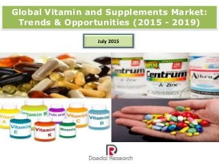Global Vitamin and Supplements Market:
Trends & Opportunities (2015 - 2019)
July 2015
 