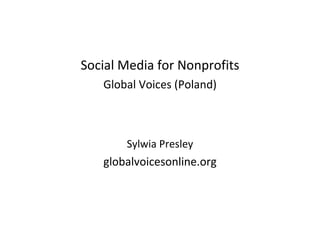 Social Media for Nonprofits Global Voices (Poland) Sylwia Presley globalvoicesonline.org 