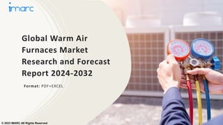 Global Warm Air
Furnaces Market
Research and Forecast
Report 2024-2032
Format: PDF+EXCEL
© 2023 IMARC All Rights Reserved
 