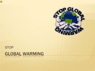 GLOBAL WARMING STOP 