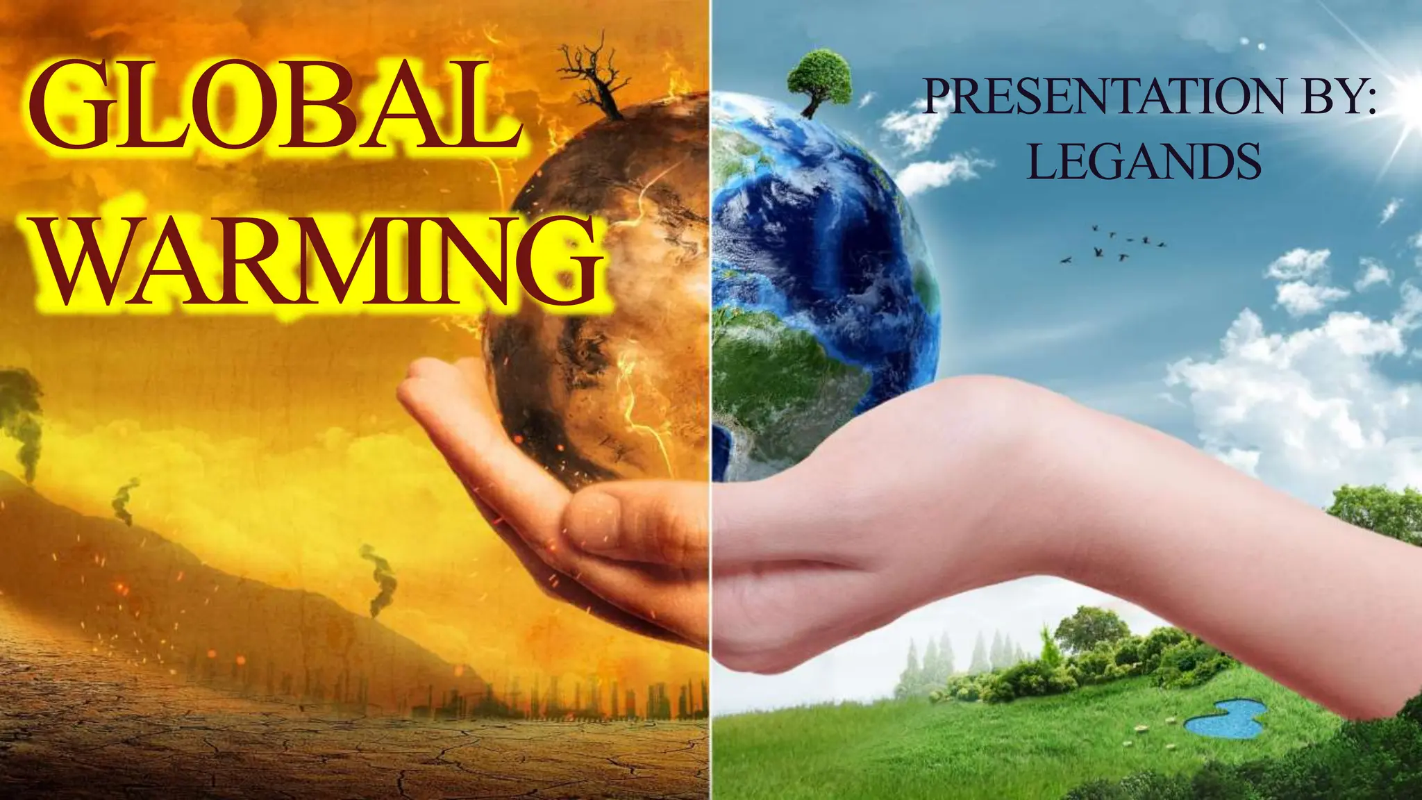 GLOBAL
WARMING
PRESENTATION BY:
LEGANDS
 