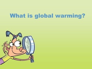 What is global warming? 