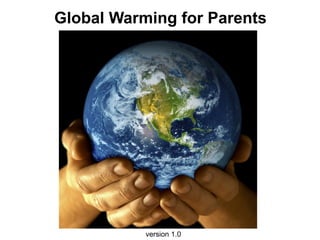 Global Warming for Parents




           version 1.0
 