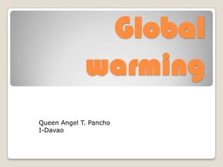 Global warming Queen Angel T. Pancho I-Davao 